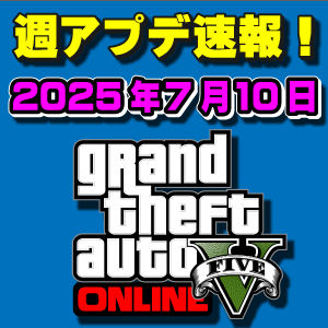 【GTAO】週アップデートまとめ 2025年7月10日（木）