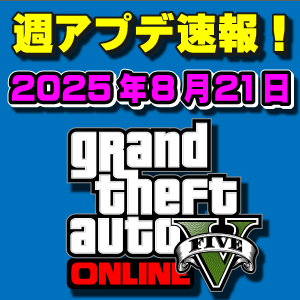 【GTAO】週アップデートまとめ 2025年8月21日（木）大量の現金配布ウィーク